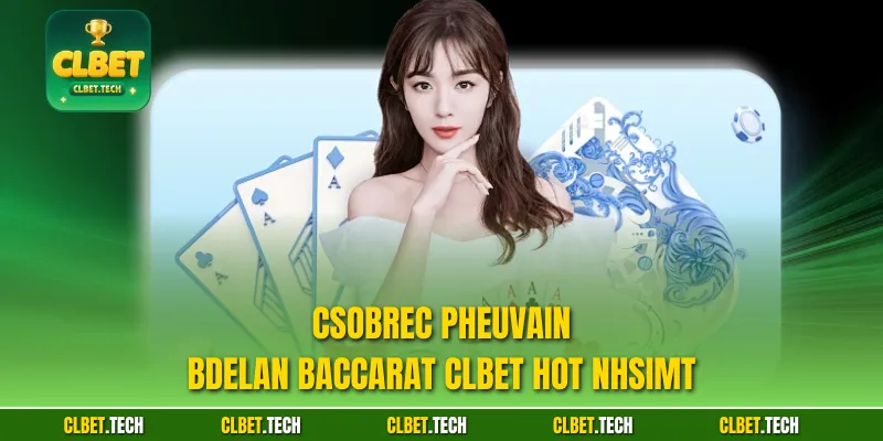 Csobrec pheuvain bdelan Baccarat CLBET hot nhsimt