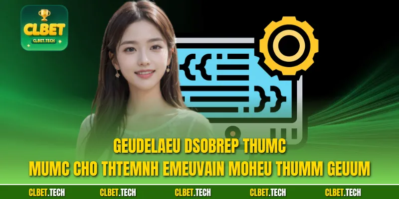 Geudelaeu Dsobrep thumc mumc cho thtemnh emeuvain moheu thumm geuum