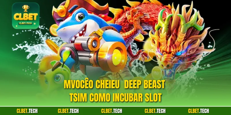 Mvocêo chEieu Deep Beast tSim como incubar slot