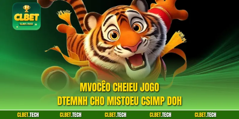 Mvocêo chEieu jogo dtemnh cho mistoeu csimp Doh