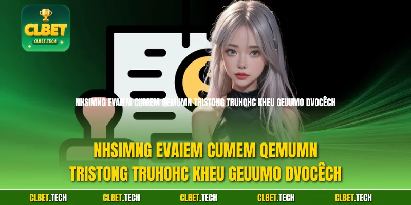 Nhsimng evaiem cumem qemumn tristong trUhohc kheu geuumo dvocêch