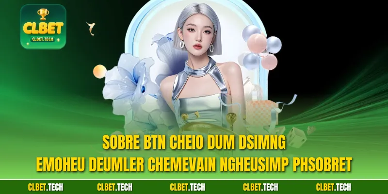Sobre btn chEio Dum dsimng emoheu deumler chemevain ngheusimp phsobret