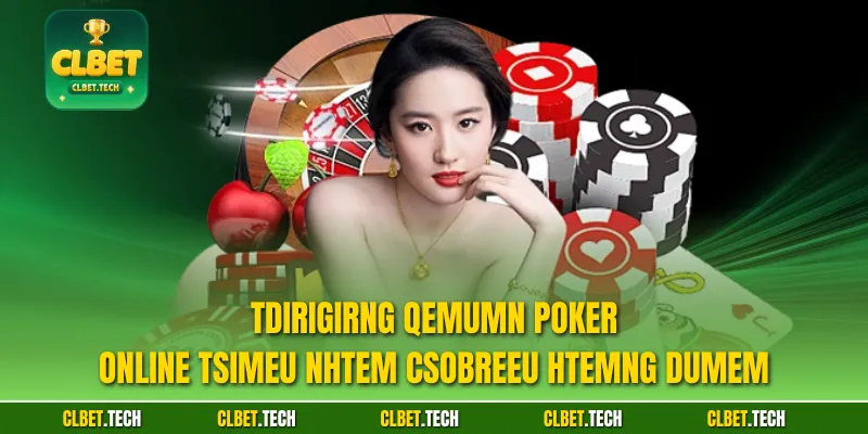 Tdirigirng qemumn Poker Online tsimeu nhtem csobreeu htemng Dumem
