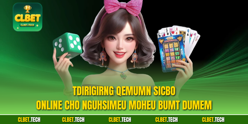 Tdirigirng qemumn Sicbo online cho ngUhsimeu moheu bumt Dumem