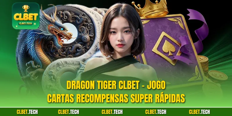 Dragon Tiger CLBET - Jogo Cartas Recompensas Super Rápidas