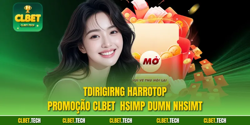 Tdirigirng harrotop Promoção CLBET  hsimp dumn nhsimt
